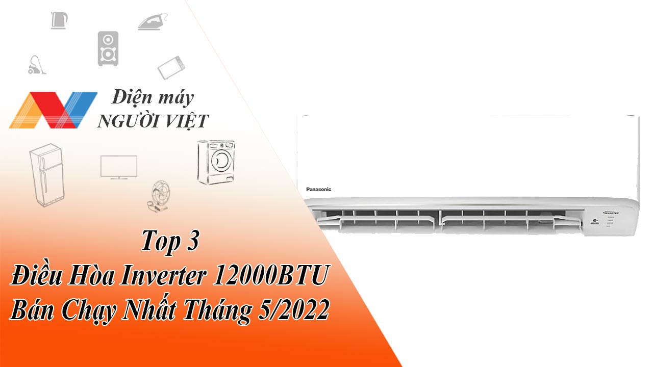 Top 3 Điều Hòa Inverter 12000BTU Bán Chạy Nhất Tháng 5/2022