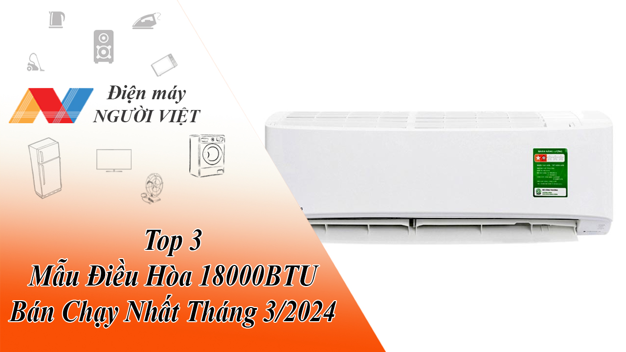 3 Mẫu Điều Hòa 18000BTU Bán Chạy Nhất Tháng 3/2024