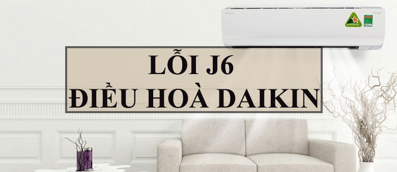 Lỗi J6 điều hòa Daikin là gì?